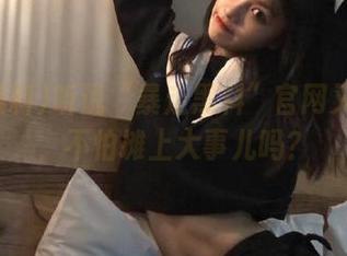 听说“暴走黑料”官网又被深挖，不怕摊上大事儿吗？